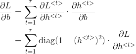 \begin{align*} \frac{\partial L}{\partial b} &= \sum_{t=1}^\tau\frac{\partial L^{<t>}}{\partial h^{<t>}}\cdot \frac{\partial h^{<t>}}{\partial b} \\ & = \sum_{t=1}^\tau \textup{diag}(1-(h^{<t>})^2)\cdot\frac{\partial L}{\partial h^{<t>}} \end{align*}