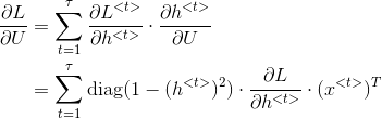 \begin{align*} \frac{\partial L}{\partial U} &= \sum_{t=1}^\tau\frac{\partial L^{<t>}}{\partial h^{<t>}}\cdot \frac{\partial h^{<t>}}{\partial U} \\ & = \sum_{t=1}^\tau \textup{diag}(1-(h^{<t>})^2)\cdot\frac{\partial L}{\partial h^{<t>}}\cdot (x^{<t>})^T \end{align*}