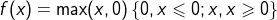 f(x)=\max(x,0) \left \{ 0,x\leqslant 0;x,x\geqslant 0 \right \}