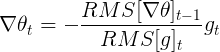 \large \nabla \theta _ { t } = - \frac { R M S [ \nabla \theta ] _ { t - 1 } } { R M S [ g ] _ { t } } g _ { t }