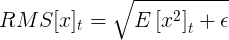 \large R M S [ x ] _ { t } = \sqrt { E \left[ x ^ { 2 } \right] _ { t } + \epsilon }