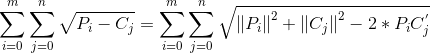 \sum_{i=0}^{m}\sum_{j=0}^{n}\sqrt{P_{i}-C_{j}} =\sum_{i=0}^{m}\sum_{j=0}^{n}\sqrt{\left \| P_{i} \right \|^{2} +\left \| C_{j} \right \|^{2} - 2*P_{i} C_{j}^{'}