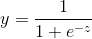 y = \ frac {1} {​{1 + {e ^ { -  z}}}}