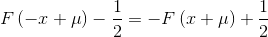 F \ left（{ -  x + \ mu} \ right） -  \ frac {1} {2} =  -  F \ left（{x + \ mu} \ right）+ \ frac {1} {2}