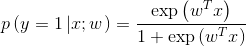 p \ left（{y = 1 \ left |  {X;  w} \ right。} \ right）= \ frac {​{\ exp \ left（{​{w ^ T} x} \ right）}} {​{1 + \ exp \ left（{​{w ^ T} x} \对）}}