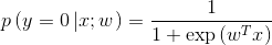 p \ left（{y = 0 \ left |  {X;  w} \ right。} \ right）= \ frac {1} {​{1 + \ exp \ left（{​{w ^ T} x} \ right）}}