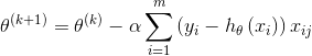 {\theta ^{\left( {k + 1} \right)}} = {\theta ^{\left( k \right)}} - \alpha \sum\limits_{i = 1}^m {\left( {​{y_i} - {h_\theta }\left( {​{x_i}} \right)} \right){x_{ij}}}