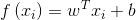 f\left( {​{x_i}} \right) = {w^T}{x_i} + b