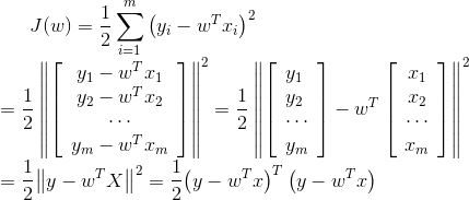 J(w) = \frac{1}{2}\sum\limits_{i = 1}^m {​{​{\left( {​{y_i} - {w^T}{x_i}} \right)}^2}} \\ = \frac { 1 } { 2 } \left\| \left[ \begin{array} { c } { y _ { 1 } - w ^ { T } x _ { 1 } } \\ { y _ { 2 } - w ^ { T } x _ { 2 } } \\ { \cdots } \\ { y _ { m } - w ^ { T } x _ { m } } \end{array} \right] \right\| ^ { 2 }= \frac { 1 } { 2 } \left\| \left[ \begin{array} { l } { y _ { 1 } } \\ { y _ { 2 } } \\ { \cdots } \\ { y _ { m } } \end{array} \right] - w ^ { T } \left[ \begin{array} { c } { x _ { 1 } } \\ { x _ { 2 } } \\ { \cdots } \\ { x _ { m } } \end{array} \right] \right\| ^ { 2 } \\ = \frac{1}{2}{\left\| {y - {w^T}X} \right\|^2} = \frac{1}{2}{\left( {y - {w^T}x} \right)^T}\left( {y - {w^T}x} \right)