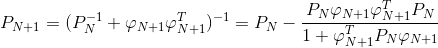 P_{N+1}=(P_{N}^-^1+\varphi _{N+1}\varphi _{N+1}^T)^-^1=P_{N}-\frac{P_{N}\varphi _{N+1}\varphi _{N+1}^TP_{N}}{1+\varphi _{N+1}^TP_{N}\varphi _{N+1}}