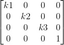 \begin{bmatrix} k1& 0& 0& 0\\ 0& k2&0& 0\\ 0& 0& k3& 0\\ 0& 0& 0& 1 \end{bmatrix}