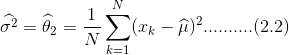 \widehat{\sigma^2}=\widehat\theta_2=\frac{1}{N}\sum_{k=1}^{N}(x_k-\widehat\mu)^2..........(2.2)
