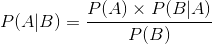 P(A|B)=\cfrac{P(A)\times P(B|A)}{P(B)}