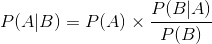 P(A|B)=P(A)\times\cfrac{P(B|A)}{P(B)}