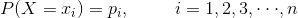 P(X=x_{i})=p_{i}, \: \: \: \: \: \: \: \: \: \: \: i=1,2,3,\cdot \cdot \cdot ,n