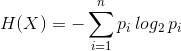 H(X)=-\sum_{i=1}^{n}p_{i}\, log_{2}\, p_{i}