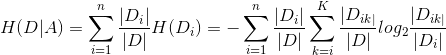 H(D|A)=\sum_{i=1}^{n}\frac{|D_{i}|}{|D|}H(D_{i})=-\sum_{i=1}^{n}\frac{|D_{i}|}{|D|}\sum_{k=i}^{K}\frac{|D_{ik|}}{|D|}log_{2}\frac{|D_{ik|}}{|D_{i}|}