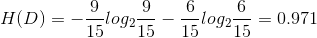 H(D)=-\frac{9}{15}log_{2}\frac{9}{15}-\frac{6}{15}log_{2}\frac{6}{15}=0.971