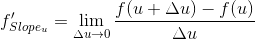 f'_{Slope_u}=\lim_{\Delta u \to 0}\frac{f(u+\Delta u)-f(u)}{\Delta u}