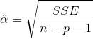 \hat{\alpha }=\sqrt{\frac{SSE}{n-p-1}}