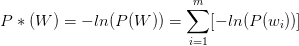 P*(W) = -ln(P(W)) = \sum_{i=1}^{m}[-ln(P(w_i))]