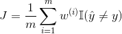 J=\frac{1}{m}\sum_{i=1}^mw^{(i)}\mathbb{I}(\hat{y}\neq y)