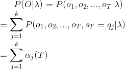 P(O|\lambda) = P(o_{1},o_{2},...,o_{T}|\lambda)\\ = \sum_{j = 1}^{k}P(o_{1},o_{2},...,o_{T},s_{T} = q_{j}|\lambda)\\ = \sum_{j = 1}^{k}\alpha_j(T)