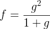 \large f=\frac{g^2}{1+g}