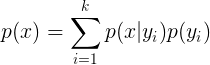 \large p(x)=\sum_{i=1}^{k}p(x|y_i)p(y_i)