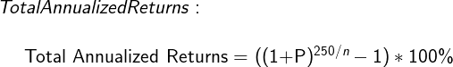 \large Total Annualized Returns:\\ \begin{center}Total Annualized Returns = ((1+P)^{250/n}-1) * 100\%\end{center}