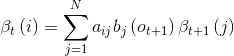 \beta _{t}\left ( i \right )=\sum_{j=1}^Na_{ij}b_{j}\left ( o_{t+1} \right )\beta _{t+1}\left ( j \right )