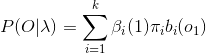 P(O|\lambda) = \sum_{i = 1}^{k}\beta_{i}(1)\pi_{i}b_{i}(o_{1})