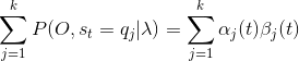 \sum_{j = 1}^{k}P(O,s_{t} = q_{j}|\lambda) = \sum_{j = 1}^{k}\alpha_{j}(t)\beta_{j}(t)