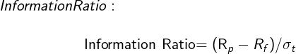 \large Information Ratio:\\ \begin{center}Information Ratio= (R_{p} - R_{f}) / \sigma _{t} \end{center}