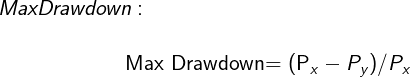 \large Max Drawdown:\\ \begin{center}Max Drawdown= (P_{x} - P_{y}) / P_{x}\end{center}