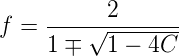 \large f=\frac{2}{1\mp \sqrt{1-4C}}