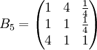 B_5=\begin{pmatrix}1&4&\frac{1}{4}\\1&1&\frac{1}{4}\\4&1&1\end{pmatrix}