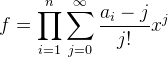 f=\prod_{i=1}^{n}\sum_{j=0}^{\infty}\frac{a_i-j}{j!}x^j