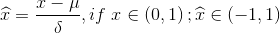 \widehat{x}=\frac{x-\mu }{\delta }, if \; x\in \left ( 0,1 \right );\widehat{x}\in\left ( -1,1 \right )