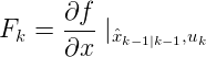 \large F_{k}=\frac{\partial f}{\partial x}\mid _{\hat{x}_{k-1\mid k-1},u_{k}}