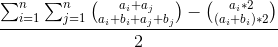 frac{{}sum_{i=1}^n sum_{j=1}^n inom{a_i+a_j}{a_i+b_i+a_j+b_j} -inom{a_i*2}{(a_i+b_i)*2}}{2}