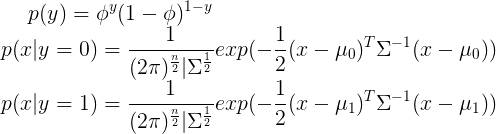 \large p(y)=\phi^y(1-\phi)^{1-y}\\p(x|y=0)=\frac{1}{(2\pi)^{\frac{n}{2}}|\Sigma^{\frac{1}{2}}}exp(-\frac{1}{2}(x-\mu_0)^T\Sigma^{-1}(x-\mu_0))\\ p(x|y=1)=\frac{1}{(2\pi)^{\frac{n}{2}}|\Sigma^{\frac{1}{2}}}exp(-\frac{1}{2}(x-\mu_1)^T\Sigma^{-1}(x-\mu_1))