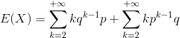 E(X) = \sum_{k=2}^{+\infty}{kq^{k-1}p} + \sum_{k=2}^{+\infty}{kp^{k-1}q}