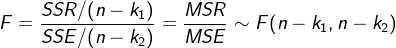 F=\frac{SSR/(n-k_1)}{SSE/(n-k_2)}=\frac{MSR}{MSE}\sim F(n-k_1,n-k_2)