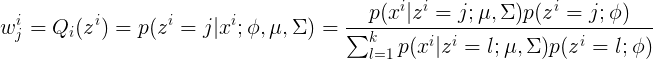 \large w_j^i=Q_i(z^i)=p(z^i=j|x^i;\phi,\mu,\Sigma)=\frac{p(x^i|z^i=j;\mu,\Sigma)p(z^i=j;\phi)}{\sum_{l=1}^{k}p(x^i|z^i=l;\mu,\Sigma)p(z^i=l;\phi)}