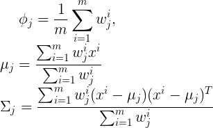 \large \phi_j = \frac{1}{m}\sum_{i=1}^{m}w_j^i ,\\\mu_j = \frac{\sum_{i=1}^{m}w_j^ix^i}{\sum_{i=1}^{m} w_j^i} \\\Sigma_j = \frac{\sum_{i=1}^{m}w^i_j(x^i-\mu_j)(x^i-\mu_j)^T}{\sum_{i=1}^{m}w_j^i}