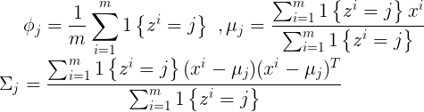 \large \phi_j = \frac{1}{m}\sum_{i=1}^{m}1\begin{Bmatrix} z^i=j \end{Bmatrix}\ ,\mu_j = \frac{\sum_{i=1}^{m}1\begin{Bmatrix} z^i=j\end{Bmatrix}x^i}{\sum_{i=1}^{m}1\begin{Bmatrix} z^i=j \end{Bmatrix}}\\ \Sigma_j = \frac{\sum_{i=1}^{m}1\begin{Bmatrix} z^i=j \end{Bmatrix}(x^i-\mu_j)(x^i-\mu_j)^T}{\sum_{i=1}^{m}1\begin{Bmatrix} z^i=j \end{Bmatrix}}