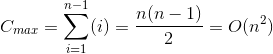 C_{max}=\sum_{i=1}^{n-1}(i)=\frac{n(n-1)}{2}=O(n^{2})