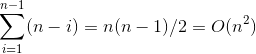 \sum_{i=1}^{n-1}(n-i)=n(n-1)/2=O(n^{2})