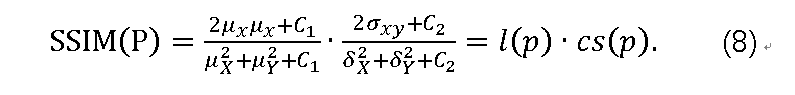 SSIM(P)=(2μ_x μ_x+C_1)/(μ_X2+μ_Y2+C_1 )∙(2σ_xy+C_2)/(δ_X2+δ_Y2+C_2 )=l(p)∙cs(p).    (8)